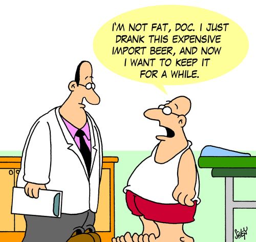 'I'm not fat, doc. I just drank this expensive import beer, and now I want to keep it for a while.'
