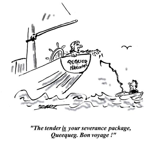 'The tender is your severance package, Queequeg. Bon voyage!'