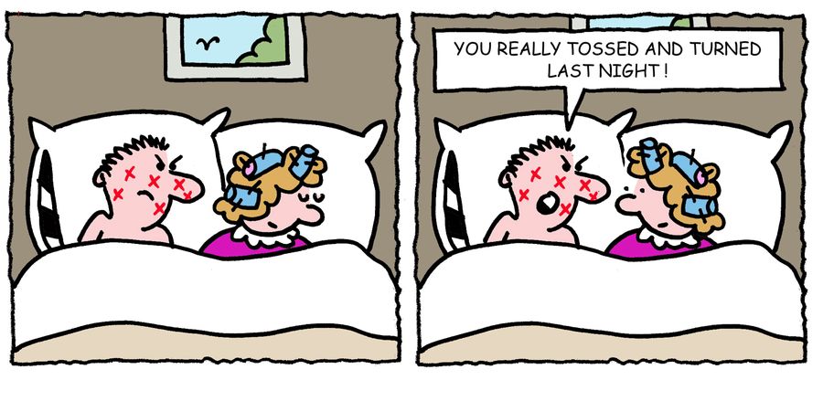 'You really tossed and turned last night.'