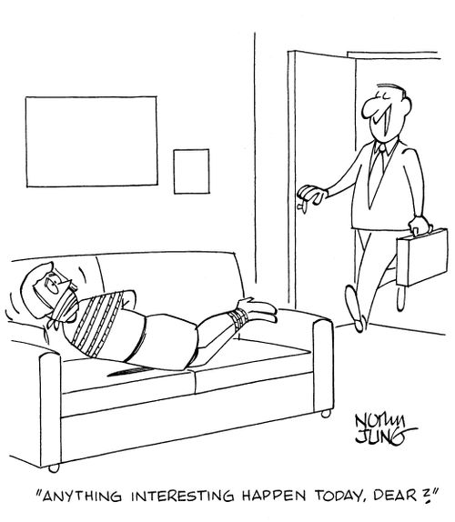 'Anything interesting happen today, dear?'