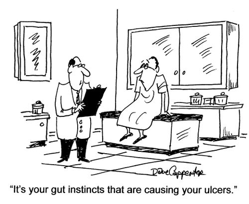 'Your gut instincts are causing your ulcers.'