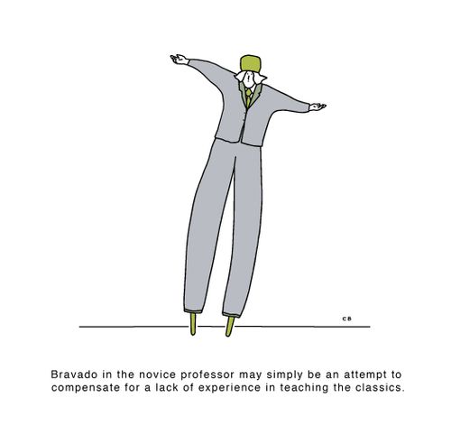 Bravado in the novice professor may simply be an attempt to compensate for a lack of experience in teaching the classics.