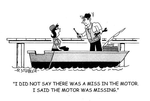 'I did not say there was a miss in the motor, I said the motor was missing.'