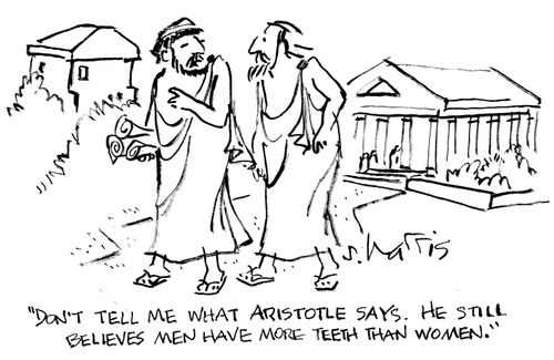'Don't tell me what Aristotle says. He still believes men have more teeth than women.'