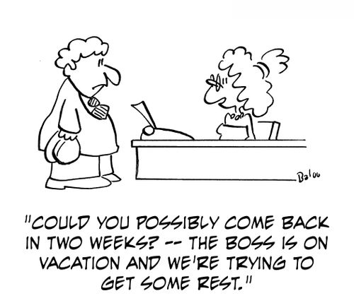 'Could you possibly come back in two weeks? --the boss is on vacation and we're trying to get some rest.'