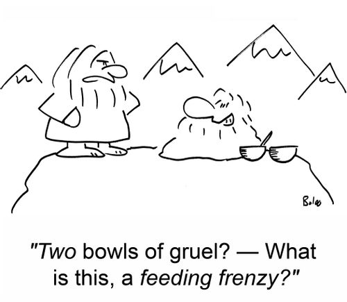 'Two bowls of gruel? -- What is this, a feeding frenzy?'
