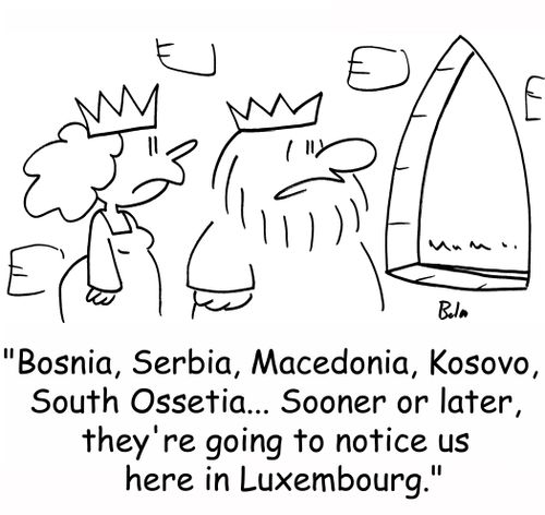 'Bosnia, Serbia, Macedonia, Kosovo, South Ossetia -- Sooner or later, they're going to notice us here in Luxembourg.'