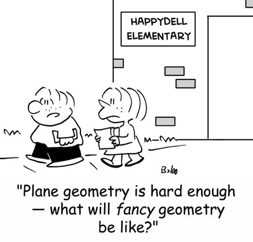HAPPYDELL ELEMENTARY, 'Plane geometry is hard enough -- what will fancy geometry be like?'