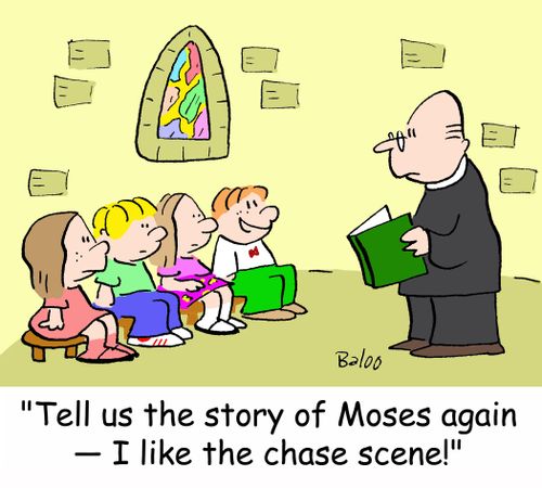 'Tell us the story of Moses again -- I like the chase scene!'