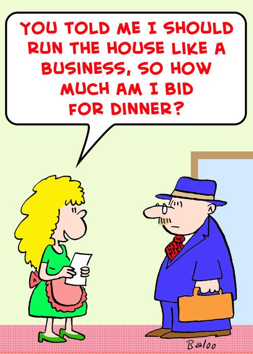 'You told me I should run the house like a business, so what am I bid for dinner?'