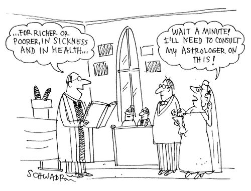 Priest: '...For richer or poorer,in sickness and in health...' Bride: 'Wait a minute! I need to consult my astrologer on this!'