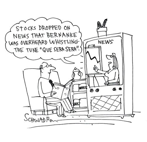 'Stocks dropped on news that Bernanke was overheard whistling the tune 'Que Sera Sera'.'