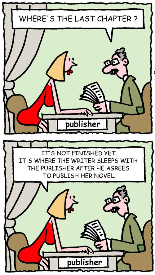 Where's the last chapter? It's not finished yet. It's where the writer sleeps with the publisher after he agrees to publish her novel.