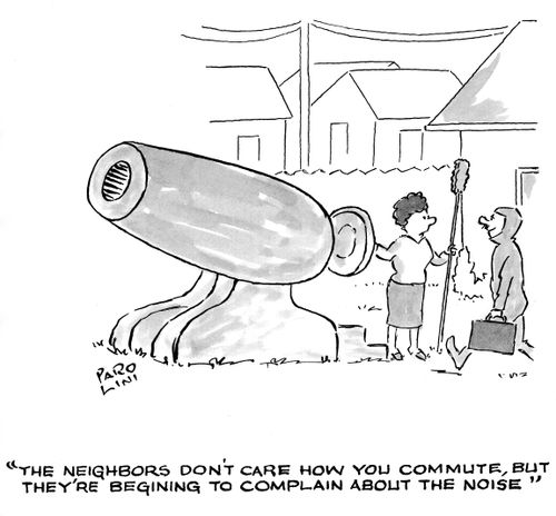 'The neighbors don't care how you commute, but they're beginning to complain about the noise.'