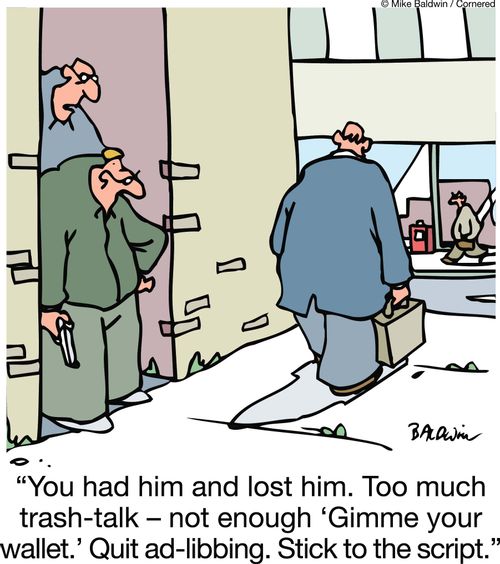 'You had him and lost him. Too much trash-talk - not enough â€˜Gimme your wallet.' Quit ad-libbing. Stick to the script.'