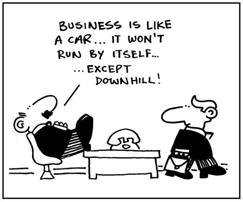 'Business is like a car. It won't run by itself. Except downhill.'