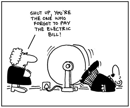 'Shut up. You're the one who forgot to pay the electric bill.'