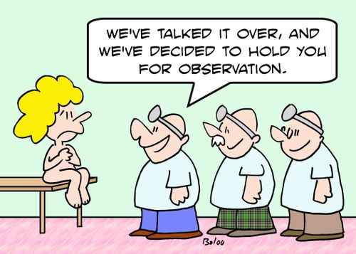 'We've talked it over, and we've decided to hold you for observation.'