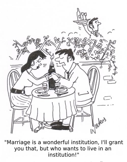 'Marriage is a wonderful institution, I'll grant you that, but who wants to live in an institution?'