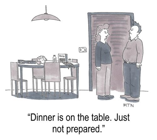 "Dinner is on the table. Just not prepared."