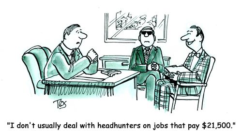 'I don't usually deal with headhunters on jobs that pay $21,500.'