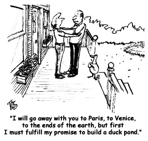 'I will go away with you to Paris...but first I must fulfill my promise to build a duck pond.'