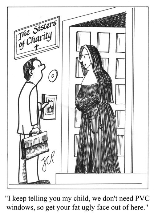 'I keep telling you my child, we don't need PVC windows, so get your fat ugly face out of here.'