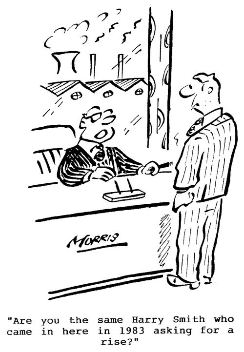 "Are you the same Harry Smith who came in here in 1983 asking for a rise?"