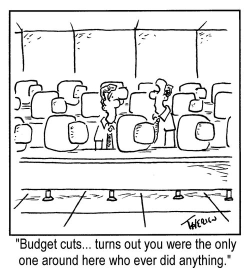 "Budget cuts...turns out you were the only one around here who ever did anything."