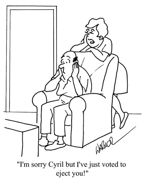 "I'm sorry, Cyril, but I've just voted to eject you!"