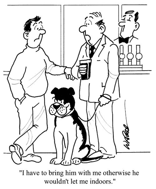 "I have to bring him with me otherwise he wouldn't let me indoors."