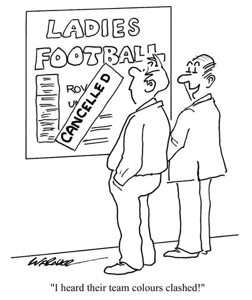 Ladies Football, Cancelled - "I heard their team colours clashed!"