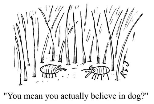 "You mean you actually believe in Dog?"