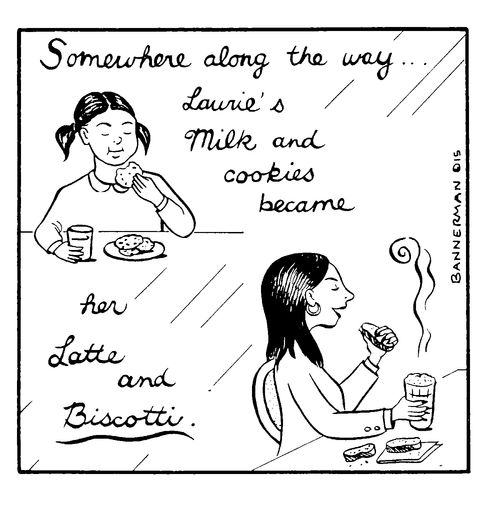 'Somewhere along the way Lauries milk and cookies became her latte and Biscottis'