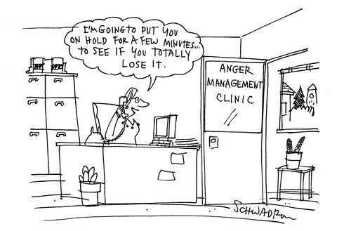 'I'm going to put you on hold for a few minutes...to see if you totally lose it.' (anger management clinic).