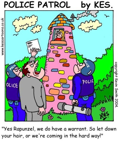 'Yes Rapunzel, we do have a warrant. So let down your hair, or we're coming in the hard way!'
