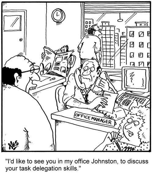 'I'd like to see you in my office Johnston, to discuss your task delegation skills.'