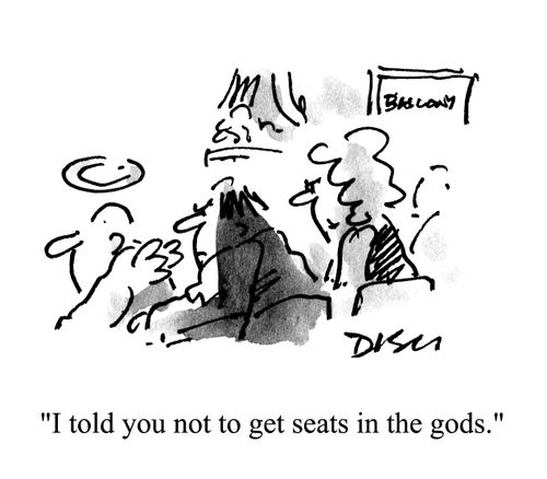 'I told you not to get seats in the gods.'