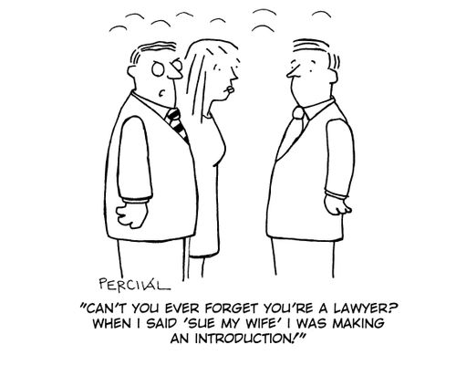 'Can't you ever forget you're a lawyer? When I said 'Sue my wife' I was making an introduction!'