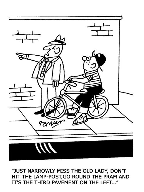 'Just narrowly miss the old lady,don't hit the lamp-post,go round the pram and it's the third pavement on the left..'