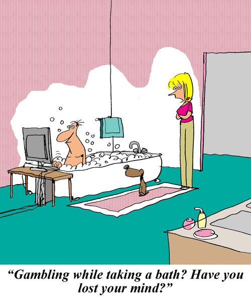'Gambling while taking a bath? Have you lost your mind?'