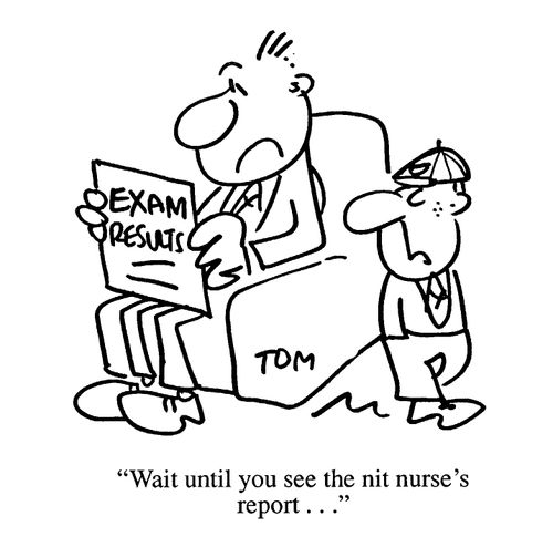 'Wait until you see the nit nurse's report...'