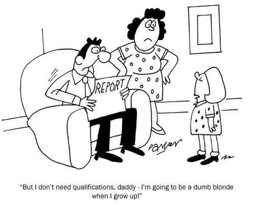 'But I don't need qualifications, daddy - I'm going to be a dumb blonde when I grow up!'
