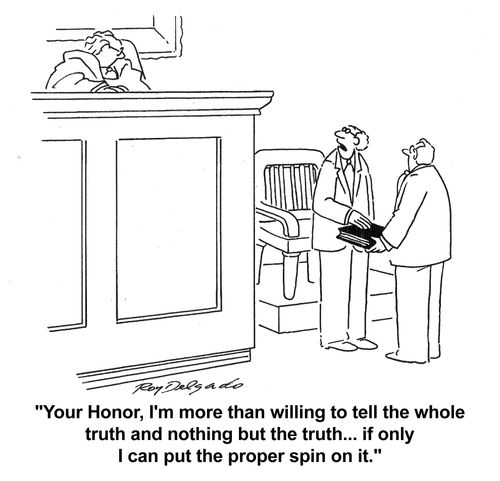 'Your Honor, I'm more than willing to tell the whole truth and nothing but the truth... if only I can put the proper spin on it.'