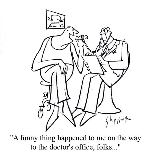 'A funny thing happened to me on the way to the doctor's office, folks...'