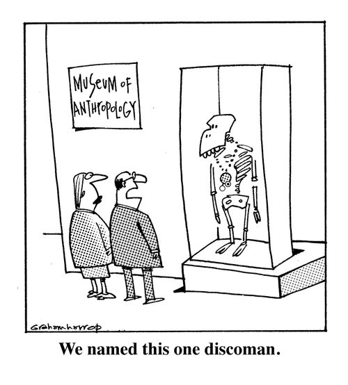 In the Museum of Anthropology...we named this one discoman.