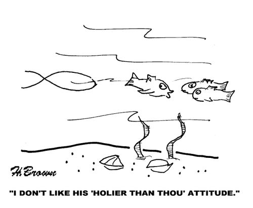 'I don't like his 'Holier than thou' attitude.'