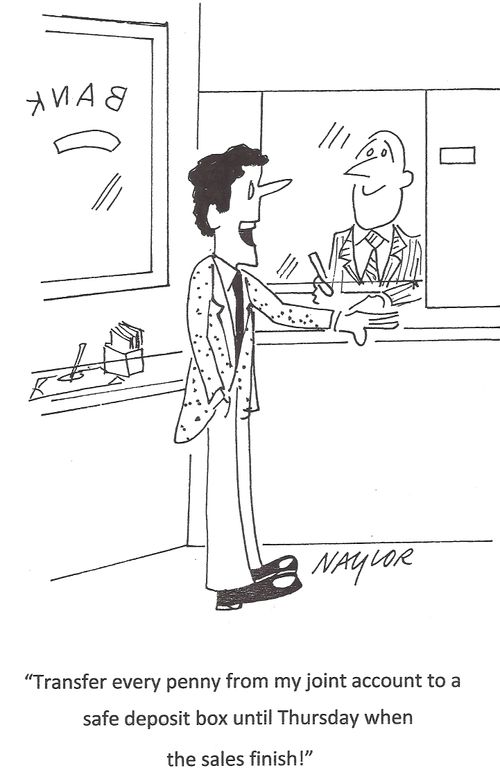 'Transfer every penny from my joint account to a safe deposit box until Thursday when the sales finish!'