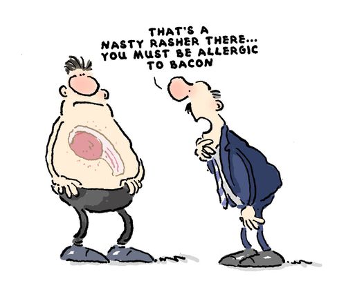 'That's a nasty rasher there...you must be allergic to bacon.'