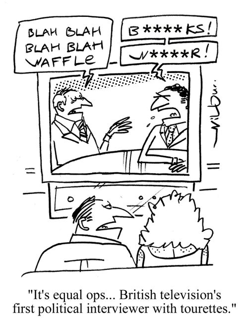 'It's equal ops... British television's first political interviewer with tourettes.'